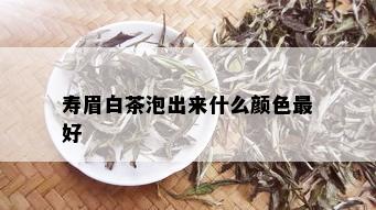 寿眉白茶泡出来什么颜色更好