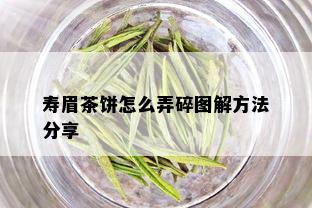 寿眉茶饼怎么弄碎图解方法分享