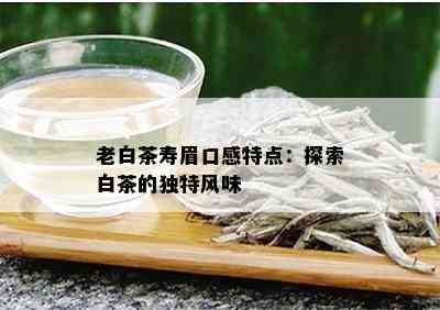 老白茶寿眉口感特点：探索白茶的独特风味