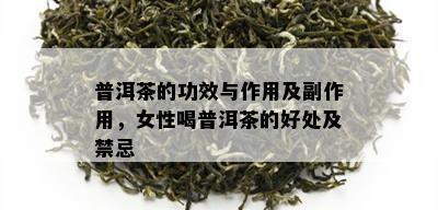 普洱茶的功效与作用及副作用，女性喝普洱茶的好处及禁忌