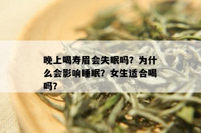 晚上喝寿眉会失眠吗？为什么会影响睡眠？女生适合喝吗？