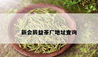 新会辰益茶厂地址查询