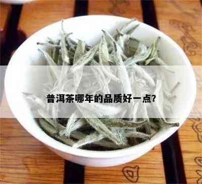 普洱茶哪年的品质好一点？