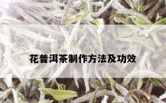 花普洱茶制作方法及功效