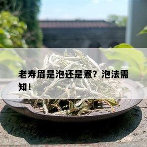 老寿眉是泡还是煮？泡法需知！