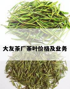 大友茶厂茶叶价格及业务