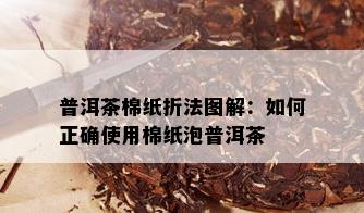 普洱茶棉纸折法图解：如何正确使用棉纸泡普洱茶