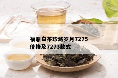 福鼎白茶珍藏岁月7275价格及7273款式