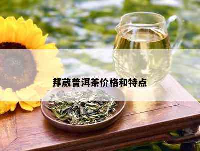 邦葳普洱茶价格和特点