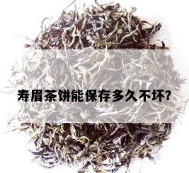 寿眉茶饼能保存多久不坏？