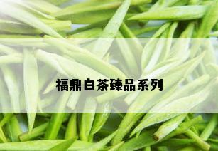 福鼎白茶臻品系列