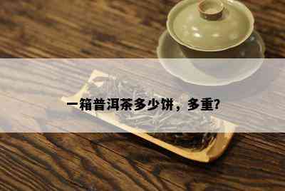 一箱普洱茶多少饼，多重？