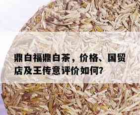 鼎白福鼎白茶，价格、国贸店及王传意评价如何？