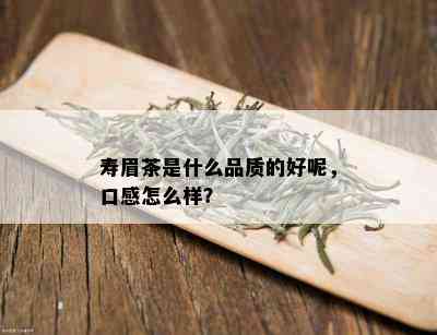 寿眉茶是什么品质的好呢，口感怎么样？