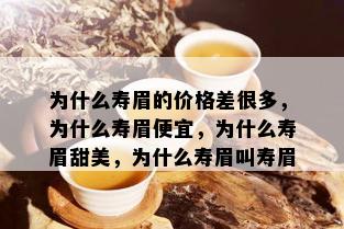 为什么寿眉的价格差很多，为什么寿眉便宜，为什么寿眉甜美，为什么寿眉叫寿眉