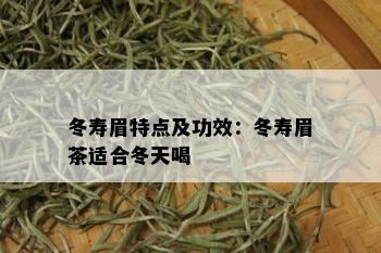 冬寿眉特点及功效：冬寿眉茶适合冬天喝