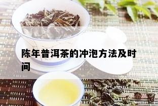 陈年普洱茶的冲泡方法及时间