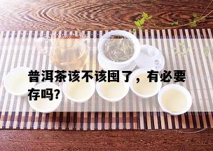 普洱茶该不该囤了，有必要存吗？