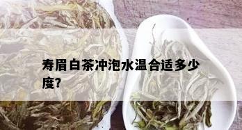 寿眉白茶冲泡水温合适多少度？