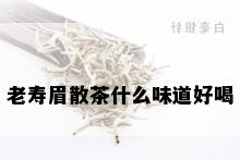 老寿眉散茶什么味道好喝