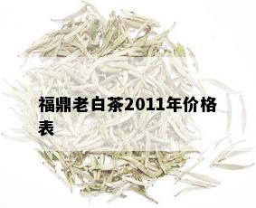 福鼎老白茶2011年价格表