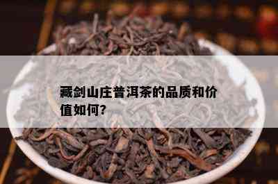 藏剑山庄普洱茶的品质和价值如何?