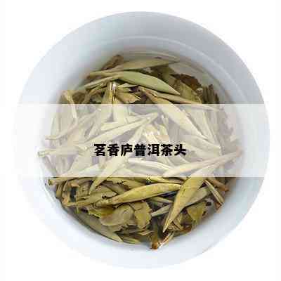 茗香庐普洱茶头