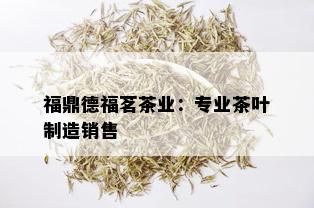 福鼎德福茗茶业：专业茶叶制造销售