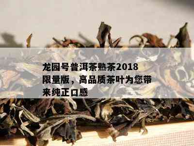 龙园号普洱茶熟茶2018 *** 版，高品质茶叶为您带来纯正口感