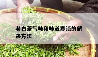 老白茶气味和味道寡淡的解决方法