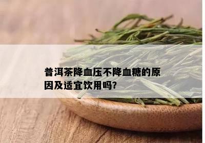 普洱茶降血压不降血糖的原因及适宜饮用吗？