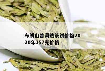 布朗山普洱熟茶饼价格2020年357克价格