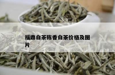 福鼎白茶陈香白茶价格及图片