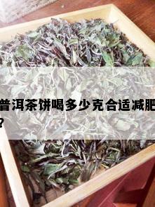 普洱茶饼喝多少克合适减肥？