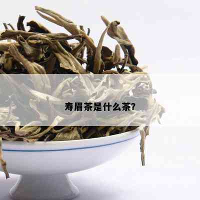 寿眉茶是什么茶？