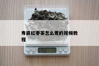 寿眉红枣茶怎么煮的视频教程