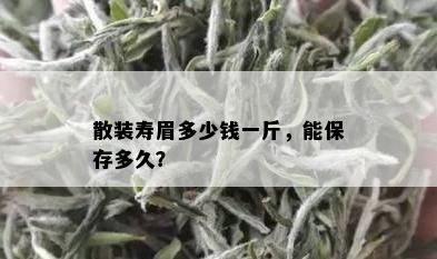 散装寿眉多少钱一斤，能保存多久？