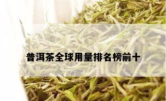 普洱茶全球用量排名榜前十