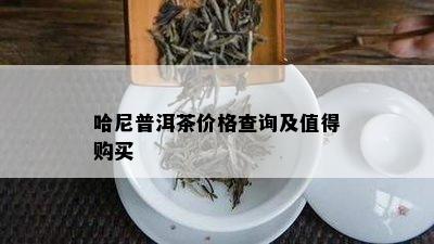 哈尼普洱茶价格查询及值得购买