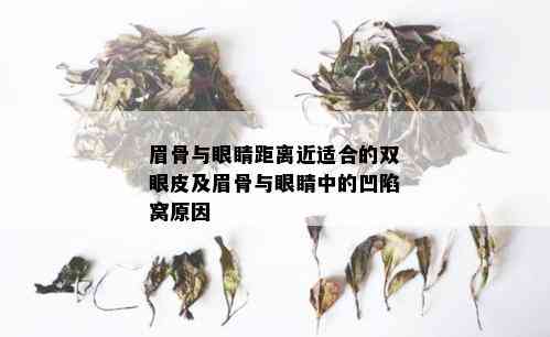 眉骨与眼睛距离近适合的双眼皮及眉骨与眼睛中的凹陷窝原因