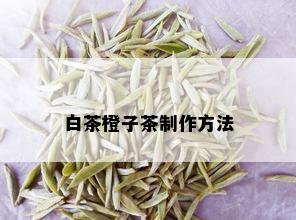 白茶橙子茶制作方法