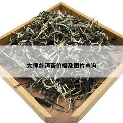 大师普洱茶价格及图片查询