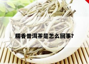 糯香普洱茶是怎么回事？