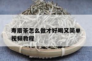 寿眉茶怎么做才好喝又简单视频教程