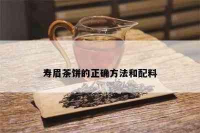 寿眉茶饼的正确方法和配料