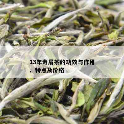 13年寿眉茶的功效与作用、特点及价格