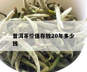 普洱茶价值存放20年多少钱