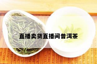 直播卖货直播间普洱茶