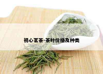 初心茗茶-茶叶价格及种类