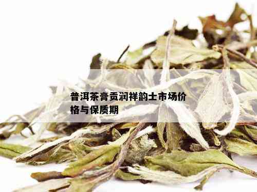 普洱茶膏贡润祥韵士市场价格与保质期